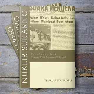 NUKLIR SUKARNO: KAJIAN AWAL ATAS POLITIK TENAGA ATOM INDONESIA 1958-1967 - Original