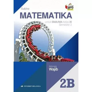 MATEMATIKA 2B UNTUK SMA/MA KELAS XI SEMESTER 2 ( K13N ) ERLANGGA