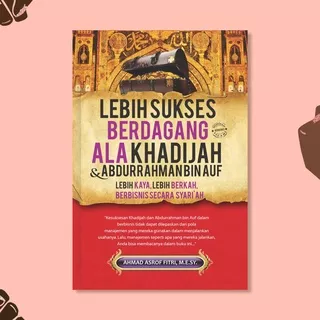 Buku Bisnis - LEBIH SUKSES BERDAGANG ALA KHADIJAH DAN ABDURRAHMAN BIN AUF - Buku Bisnis Islam