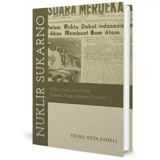 NUKLIR SUKARNO - Kajian Awal Atas Politik Tenaga Atom Indonesia 1958-1967