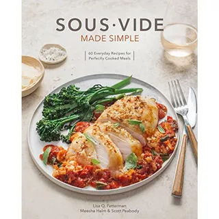 SOUS VIDE MADE SIMPLE: 60 EVERYDAY RECIPES FOR PERFECTLY COOKED MEALS