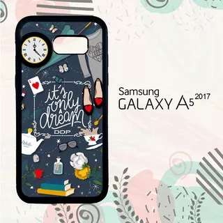 Casing Samsung A5 2017 Custom Hardcase HP It`s Only a Dream Alice in Wonderland L0377