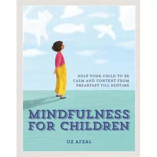 Mindfulness for Children : Help Your Child to be Calm and Content, from Breakfast till Bedtime