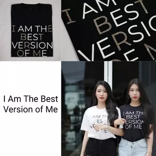Kaos I AM THE BEST VERSION OF ME Cotton Combed 30s Adem Comfy