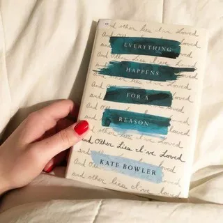 Everything Happens for a Reason and Other lies I`ve Loved by Kate Bowler