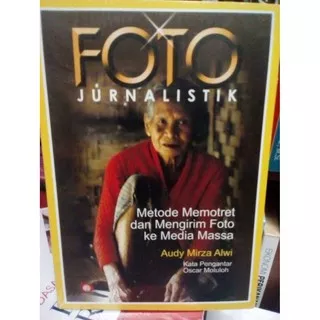 Foto Jurnalistik Metode Memotret Dan Mengirim Foto Ke Media Massa - Audy Mirza Alwi - Bumi Aksara
