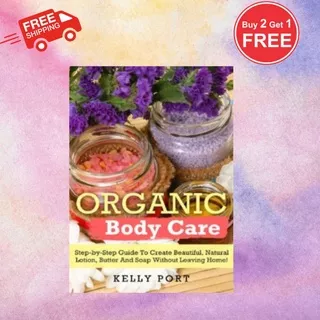 Organic Body Care Step-by-Step Guide To Create Beautiful, Natural Lotion, Butter And Soap Without
