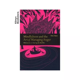 Mindfulness & The Art Of Managing Anger: Meditations On Clearing The Red Mist by Mike Fisher
