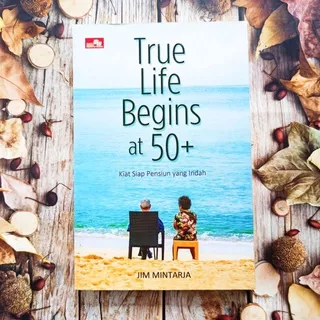 True Life Begins At 50+ (Kiat Siap Pensiun Yang Indah) - Jim Mintarja