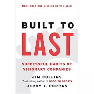 Built To Last : Succeeful Habits Of Visionary Companies  ( Jim Collins )