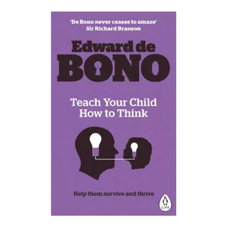 TEACH YOUR CHILD HOW TO THINK (BY EDWARD DE BONO)