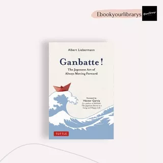 Ganbatte!: Japanese Art of Always Moving Forward by Albert Liebermann