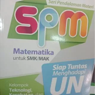 SERI PENDALAMAN MATERI SPM MATEMATIKA UNTUK SMK/MAK KELOMPOK TELNOLOGI.PENERBIT ERLANGGA