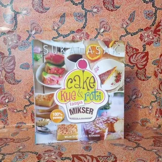 Buku Resep Makanan - Cake Kue & Roti tanpa Mikser (100% Yummy - Suka Masak)