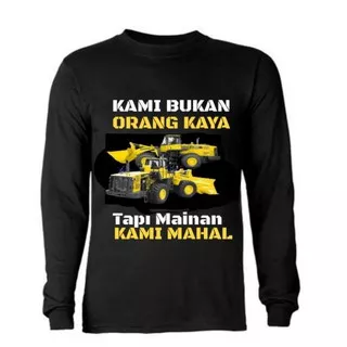 Kaos lengan panjang Sablon kami bukan orang kaya mainan kami mahal Loader alat berat