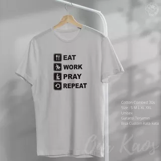 Kaos Pria Tulisan Kata Kata Eat Work Pray Repeat Murah Keren T-shirt Distro Cowok Cewek Oblong Dewasa Quote Motivasi Original Kekinian Cotton Combed 30s Lengan Pendek Desain Custom Sablon Ukuran S M L XL XXL Our Kaos Surabaya