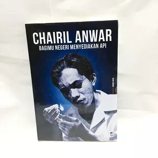 Chairil Anwar Bagimu Negeri Menyediakan Api (Seri Buku TEMPO) by Tim Buku TEMPO