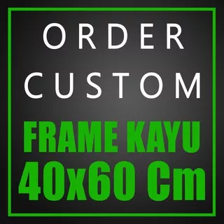 KHUSUS CUSTOM FRAME KAYU UKURAN 40X60 CM