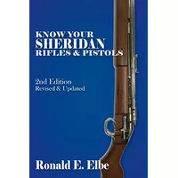 Know Your Sheridan Rifles & Pistols : 2nd Edition Revised & Updated