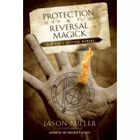 Protection and Reversal Magick : A Witch`s Defense Manual