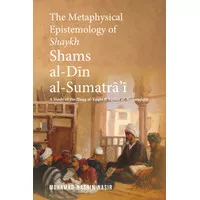 The Metaphysical Epistemology Of Shams Al-Din Al-Sumatrai--softcover