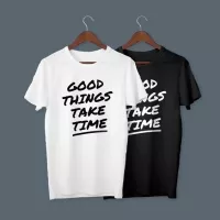 Good things take time tshirt / kaos motivasi