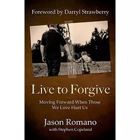 Live to Forgive: Moving Forward When Those We Love Hurt Us