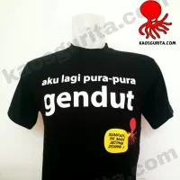 Kaos Aku Lagi Pura Pura Gendut ORIGINAL size 3L sd 6L