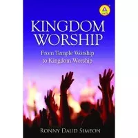 Kingdom Worship - From Temple Worship To Kingdom Worship