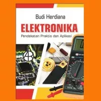 Elektronika: Pendekatan Praktis dan Aplikasi - Budi Herdiana